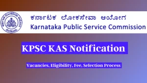 KPSC KAS NOTIFICATION 2024 रिक्तियां, पात्रता, शुल्क, चयन प्रक्रिया