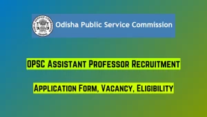 OPSC ASSISTANT PROFESSOR RECUITMENT 2024: आवेदन पत्र, रिक्तियां और पात्रता
