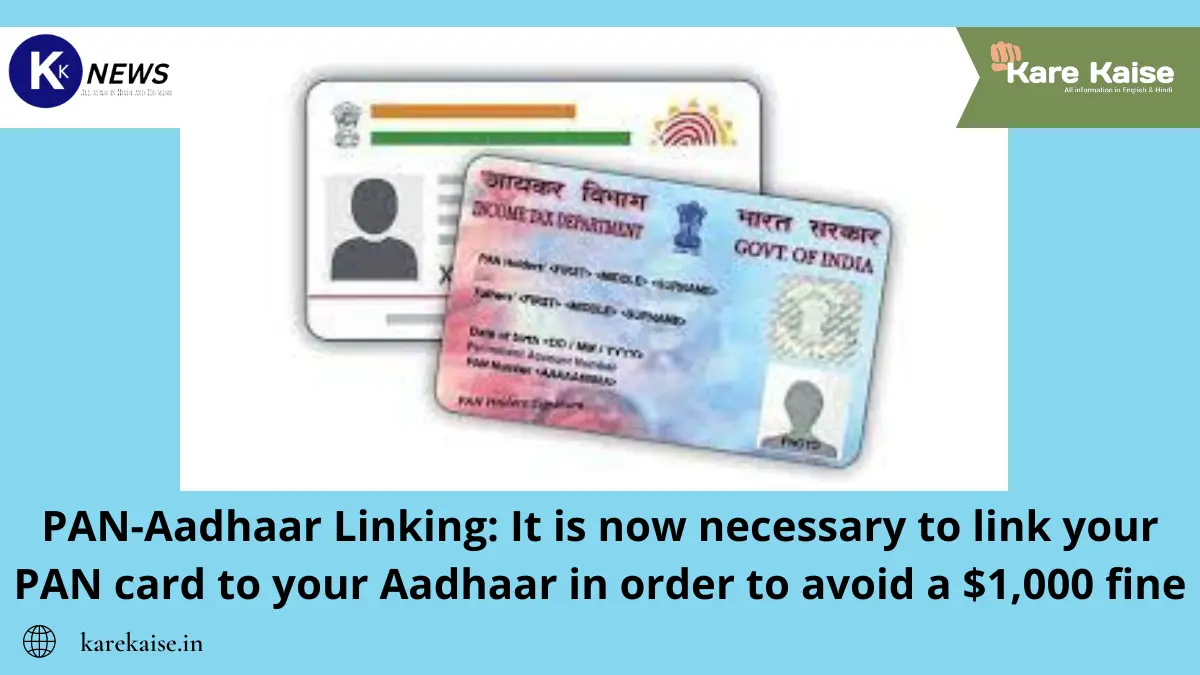 PAN-Aadhaar Linking: It is now necessary to link your PAN card to your Aadhaar in order to avoid a $1,000 fine