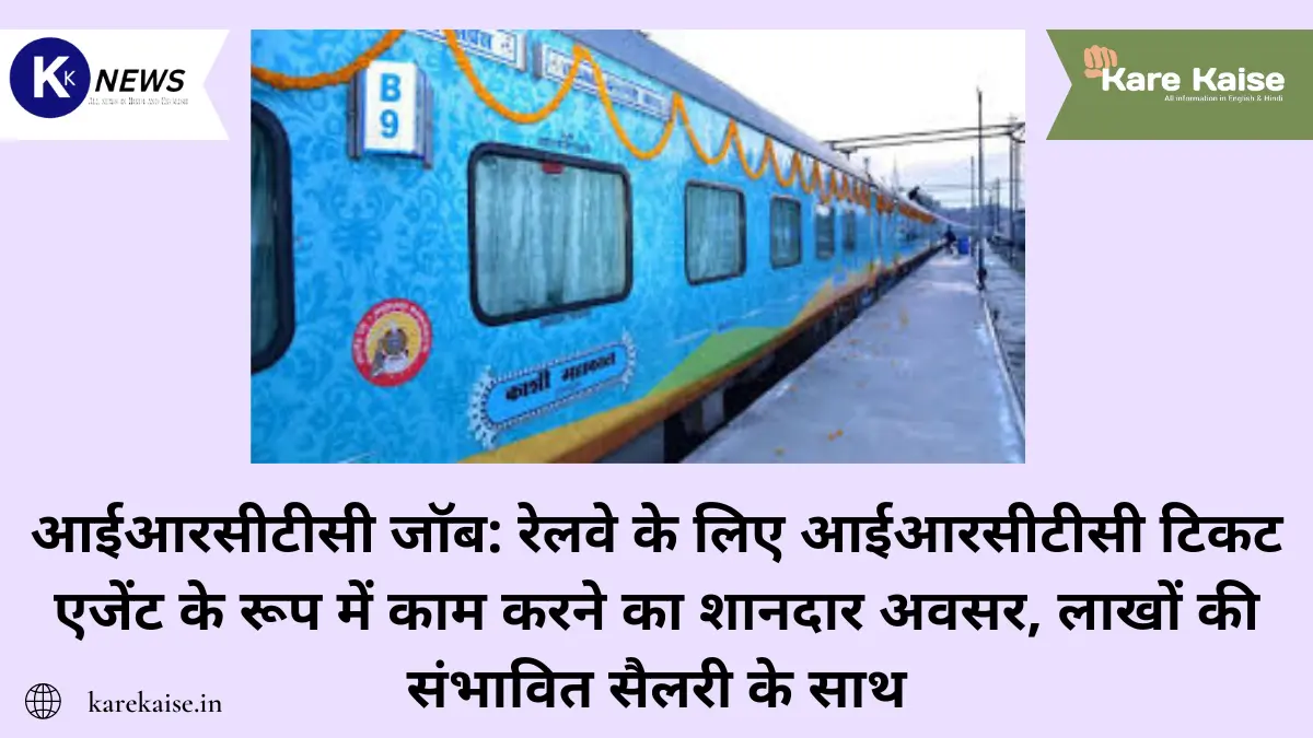 आईआरसीटीसी जॉब: रेलवे के लिए आईआरसीटीसी टिकट एजेंट के रूप में काम करने का शानदार अवसर, लाखों की संभावित सैलरी के साथ